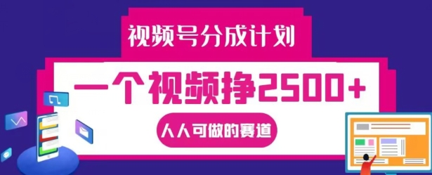 视频号分成计划，一个视频挣2500+，人人可做的赛道【揭秘】-生财社
