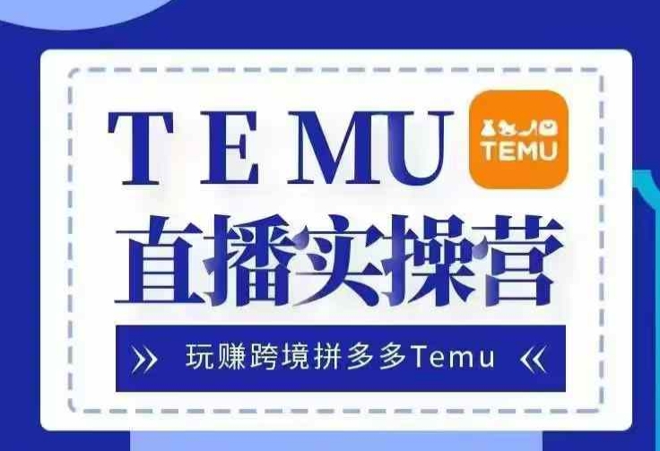 Temu直播实战营，玩赚跨境拼多多Temu，国内电商卷就出海赚美金-生财社