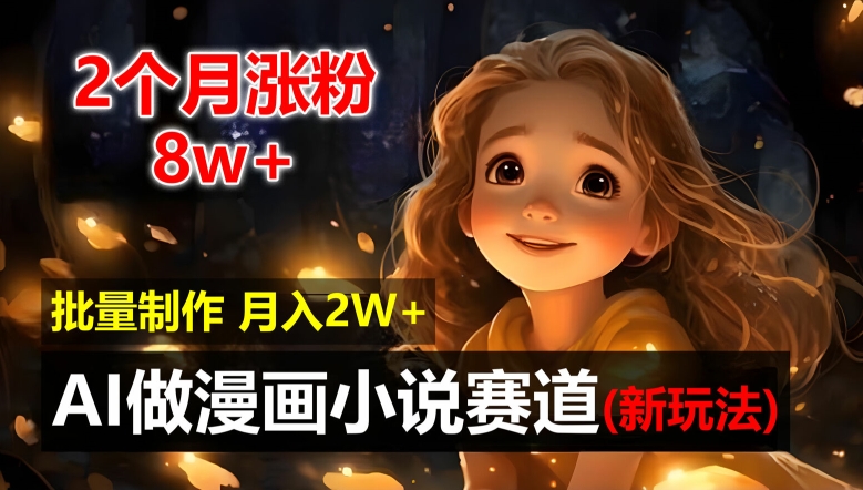 2个月涨粉8w，新玩法AI自动化做漫画小说赛道，操作简单可批量制作，新手小白轻松月入2W【揭秘】-生财社