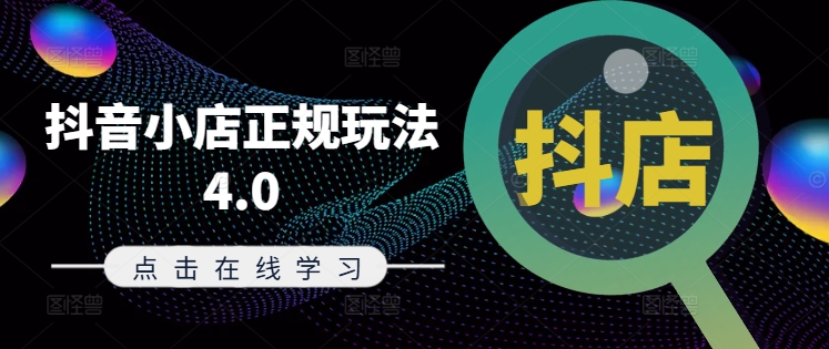 抖音小店正规玩法4.0(更新8月)，帮助你更好地理解和应对电商抖店的运营-生财社