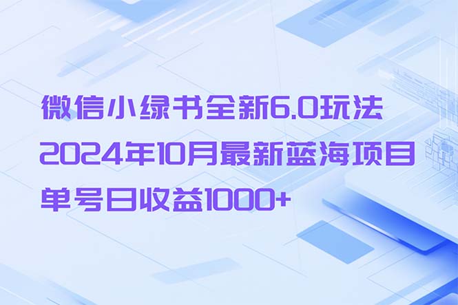 微信小绿书全新6.0玩法，2024年10月最新蓝海项目，单号日收益1000+-生财社