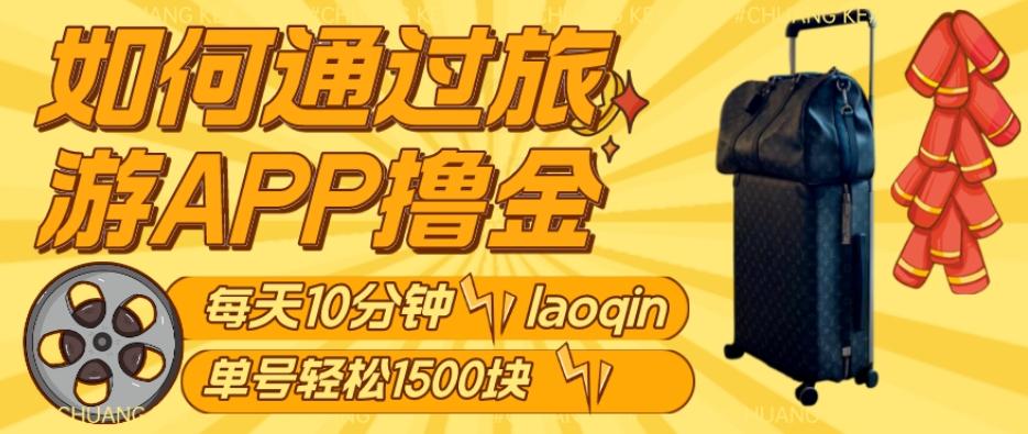 如何通过旅游APP撸金，每天10分钟，傻瓜式操作单号1500+-生财社