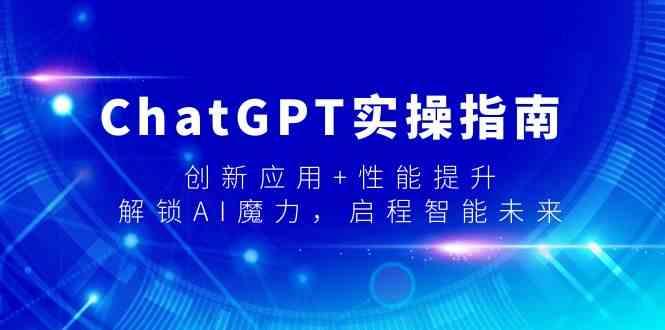 ChatGPT实操指南，创新应用+性能提升，解锁AI魔力，启程智能未来-生财社