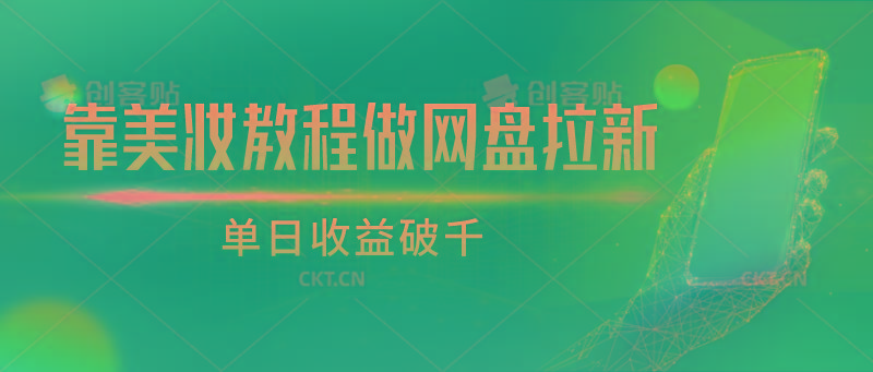 靠美妆教程做网盘拉新，单日收益破千-生财社