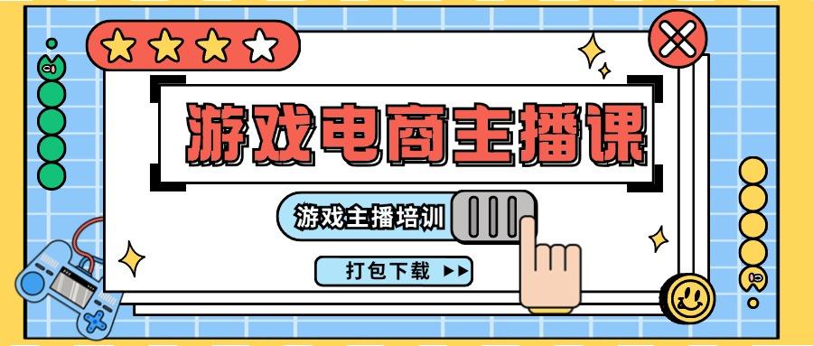 0基础入门游戏电商主播课程：游戏主播培训打包下载(23节)-生财社