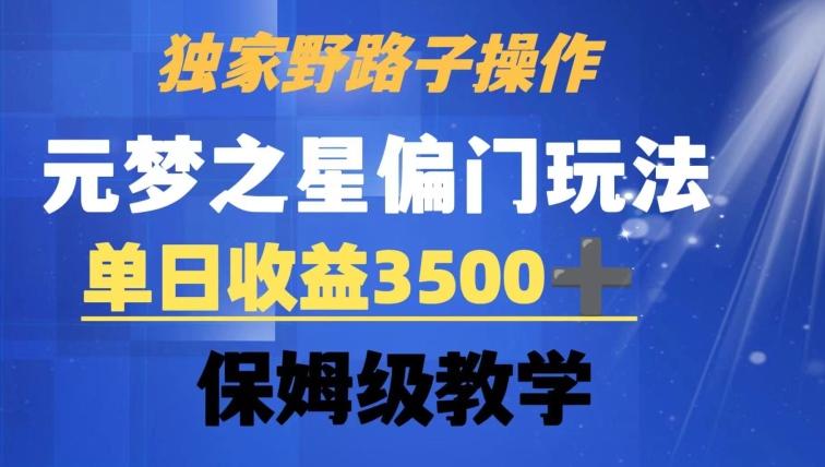 独家野路子玩法，无视机制，元梦之星偏门操作，单日收益3500+，保姆级教学【揭秘】-生财社