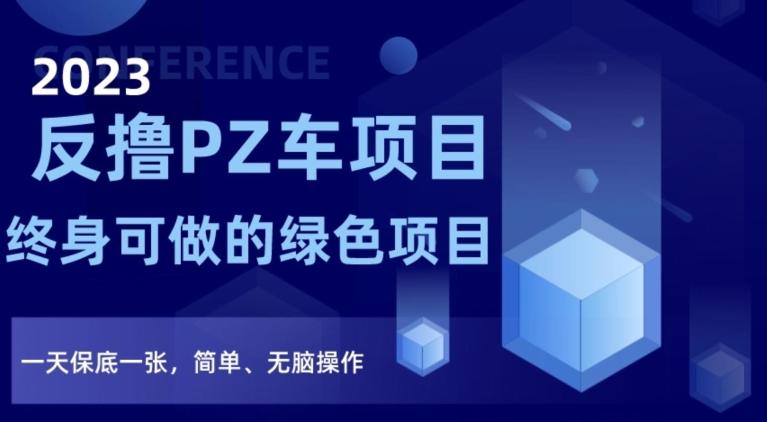 2023反撸PZ车项目，终身可做的绿色项目，一天保底一张，简单、无脑操作【仅揭秘】-生财社