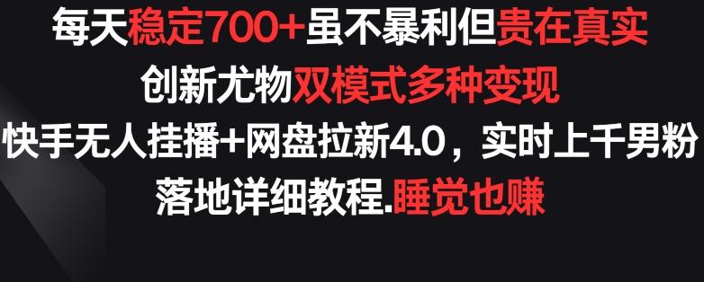 每天稳定700+，收益不高但贵在真实，创新尤物双模式多渠种变现，快手无人挂播+网盘拉新4.0【揭秘】-生财社
