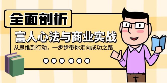 全面剖析富人心法与商业实战，从思维到行动，一步步带你走向成功之路-生财社