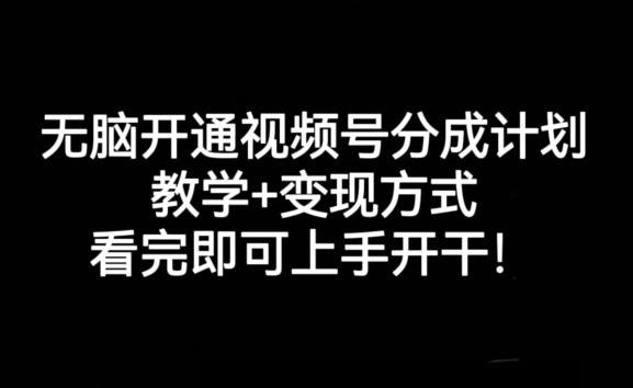 无脑开通视频号分成计划，教学+变现方式，看完即可上手开干!-生财社