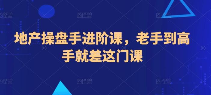 地产操盘手进阶课，老手到高手就差这门课-生财社