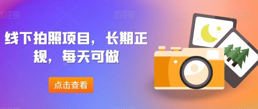 线下拍照项目，长期正规，每天可做-生财社