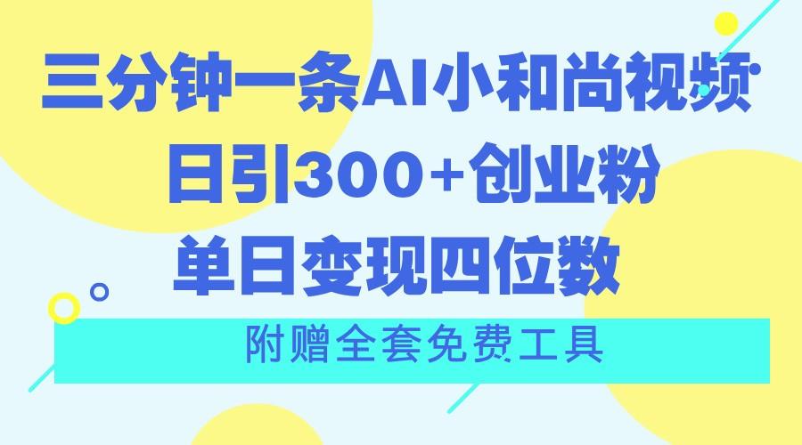 三分钟一条AI小和尚视频 ，日引300+创业粉。单日变现四位数 ，附赠全套免费工具-生财社