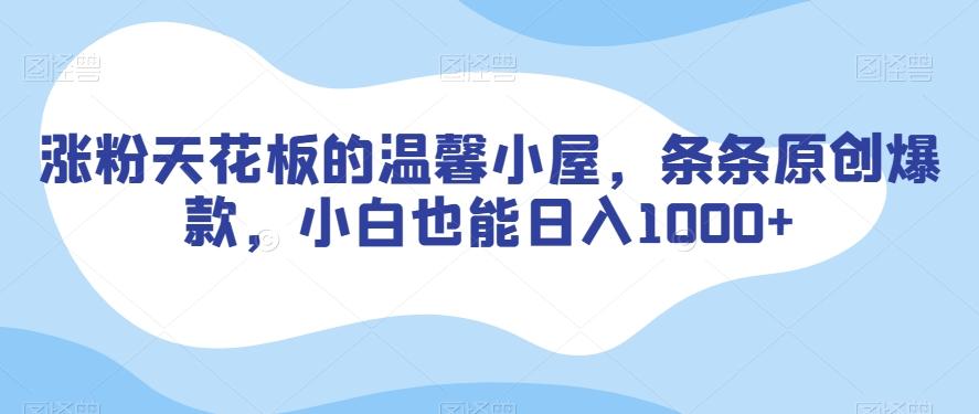 涨粉天花板的温馨小屋，条条原创爆款，小白也能日入1000+【揭秘】-生财社