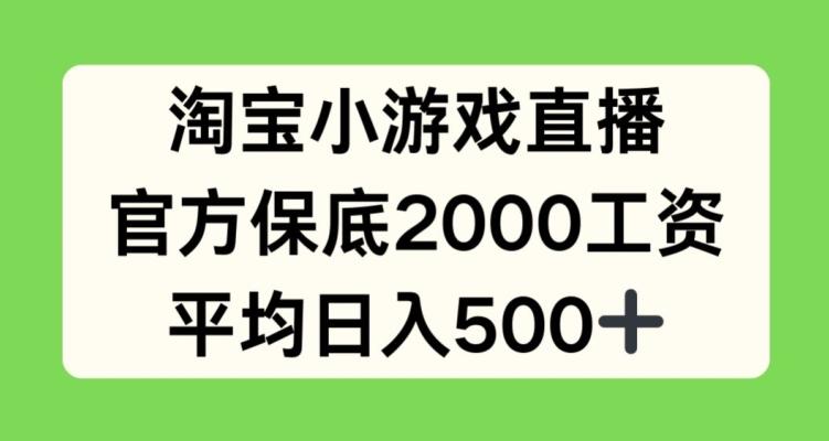 淘宝小游戏直播，官方保底2000工资，平均日入500+【揭秘】-生财社