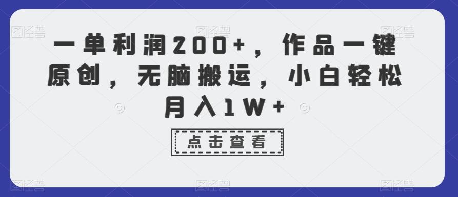 一单利润200+，作品一键原创，无脑搬运，小白轻松月入1W+【揭秘】-生财社