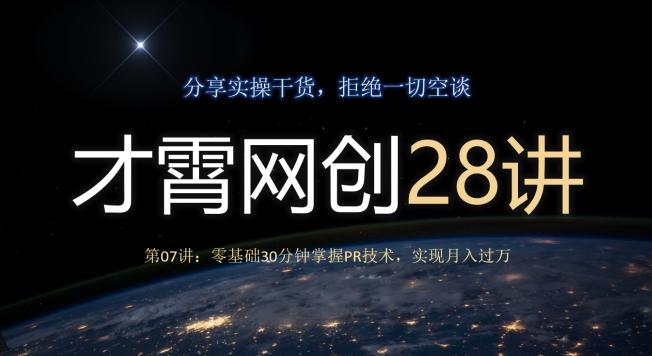 才霄网创28讲第07讲：零基础30分钟掌握PR技术，实现月入过万-生财社