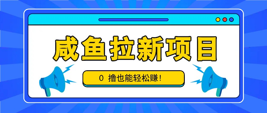 咸鱼拉新项目，拉新一单6-9元，0撸也能轻松赚，白撸几十几百！-生财社
