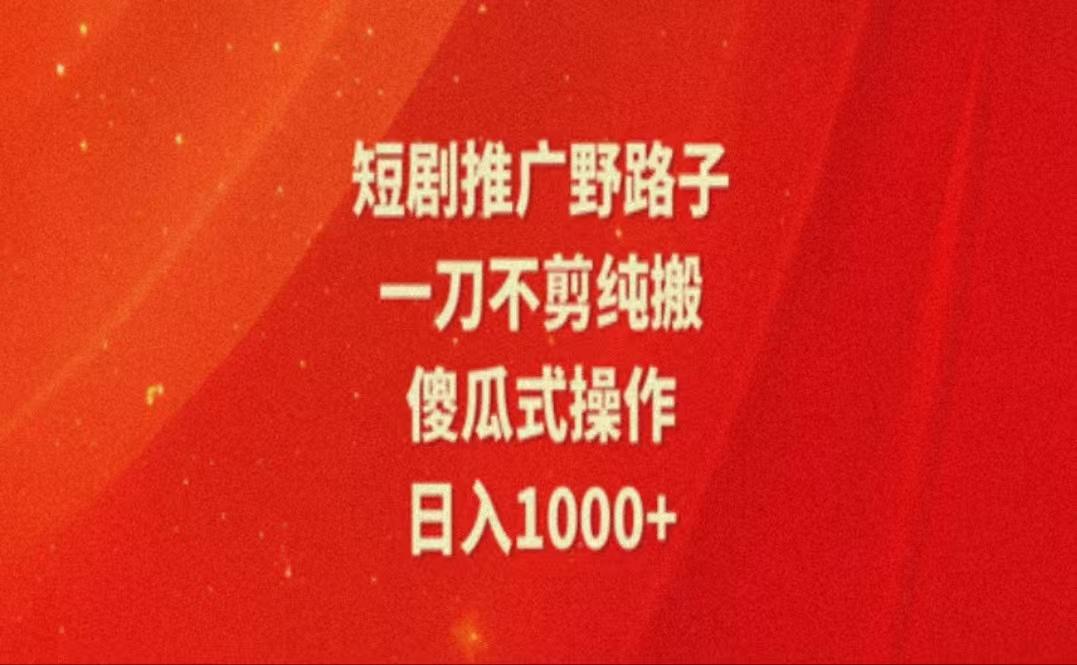 暑假风口项目，短剧推广全新玩法，一刀不剪纯搬运，轻松日入1000+-生财社