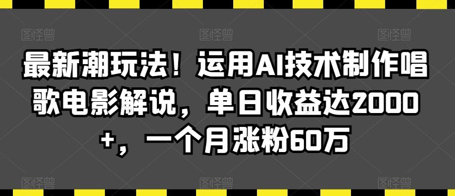 最新潮玩法！运用AI技术制作唱歌电影解说，单日收益达2000+，一个月涨粉60万【揭秘】-生财社