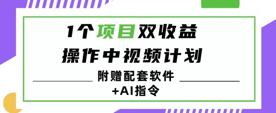 1个项目双收益？操作中视频计划1天最高3100+收益？（附赠配套软件+AI指令）-生财社