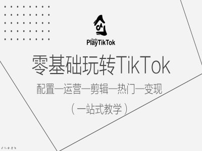 零基础玩转TikTok，配置一运营一剪辑一热门一变现，一站式教学-生财社