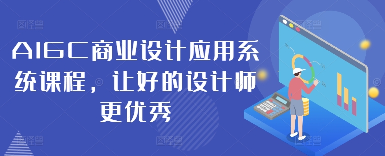 AIGC商业设计应用系统课程，让好的设计师更优秀-生财社