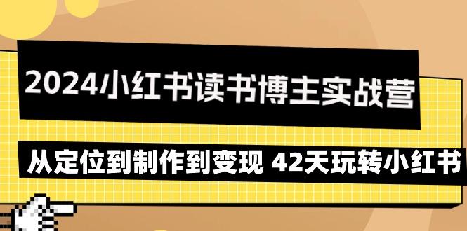 2024小红书读书博主实战营：从定位到制作到变现 42天玩转小红书-生财社