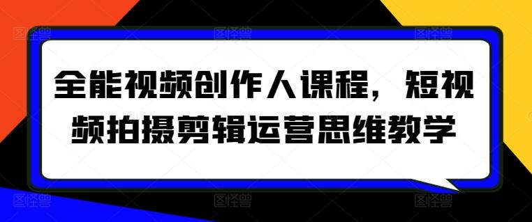 全能视频创作人课程，短视频拍摄剪辑运营思维教学-生财社
