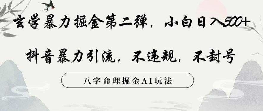 玄学暴力掘金第二弹，小白日入500+，抖音暴力引流，不违规，术封号，八字命理掘金AI玩法【揭秘】-生财社