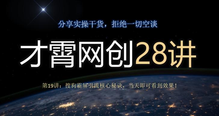 才霄网创28讲第19讲：搜狗霸屏引流核心秘诀，当天即可看到效果！-生财社
