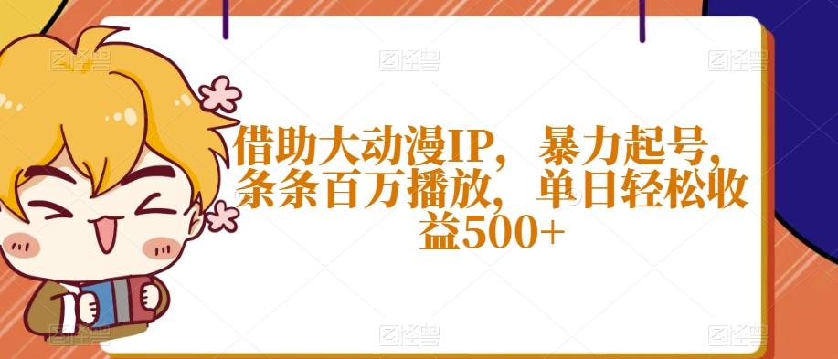借助大动漫IP，暴力起号，条条百万播放，单日轻松收益500+【揭秘】-生财社