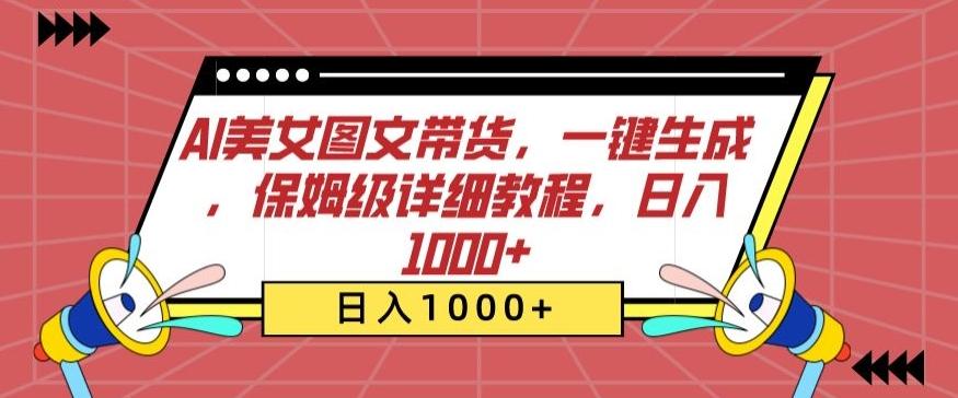 AI美女图文带货，一键生成，保姆级详细教程，日入1000+【揭秘】-生财社