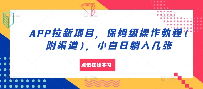 APP拉新项目，保姆级操作教程(附渠道)，小白日躺入几张【揭秘】-生财社