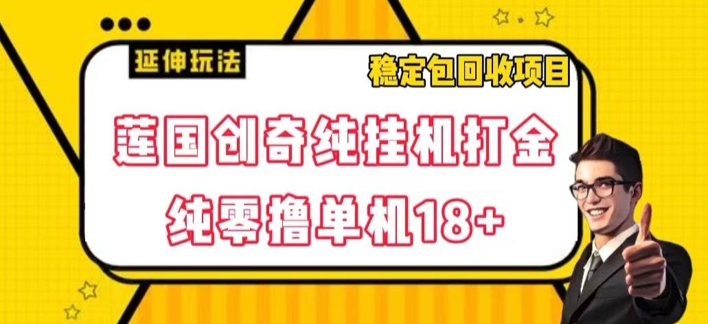 莲国创奇纯挂机打金，纯零撸单机18+，稳定包回收项目【揭秘】-生财社