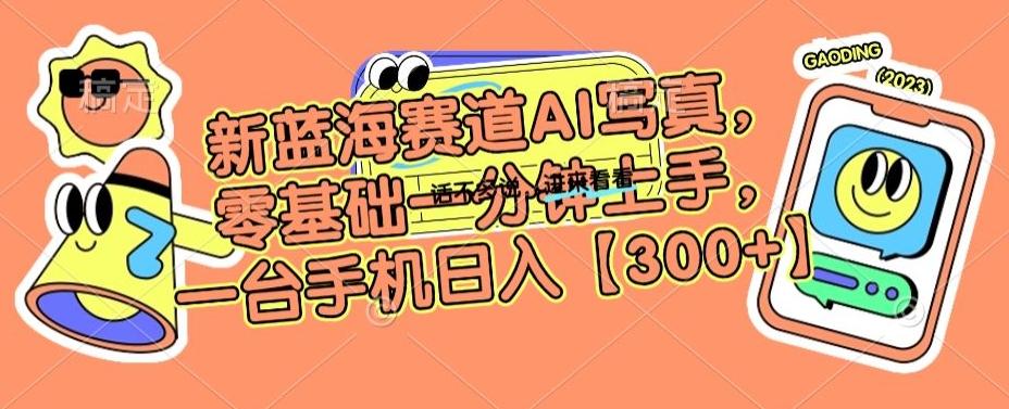 新蓝海赛道AI写真，零基础一分钟上手，一台手机日入300+【揭秘】-生财社