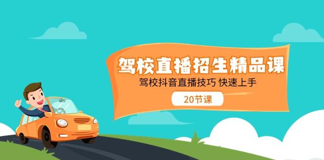 驾校直播招生精品课，驾校抖音直播技巧快速上手(20节课)-生财社