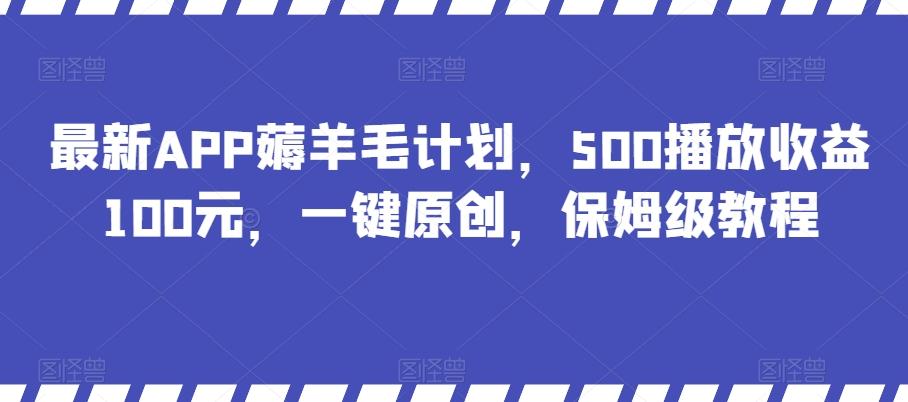 最新APP薅羊毛计划，500播放收益100元，一键原创，保姆级教程-生财社