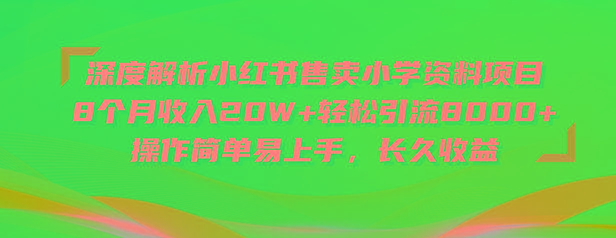 深度解析小红书售卖小学资料项目 8个月收入20W+轻松引流8000+操作简单…-生财社