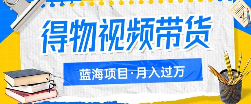得物视频带货项目，矩阵操作，月入过万的蓝海项目-生财社