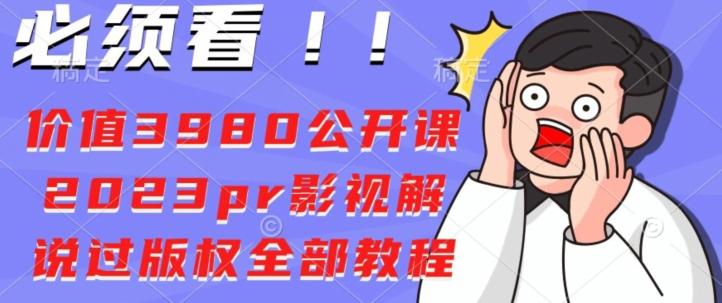 价值3980公开课2023pr影视解说过版权全部教程-生财社