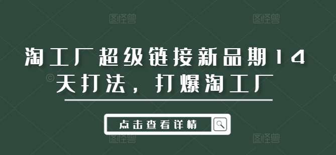 淘工厂超级链接新品期14天打法，打爆淘工厂-生财社