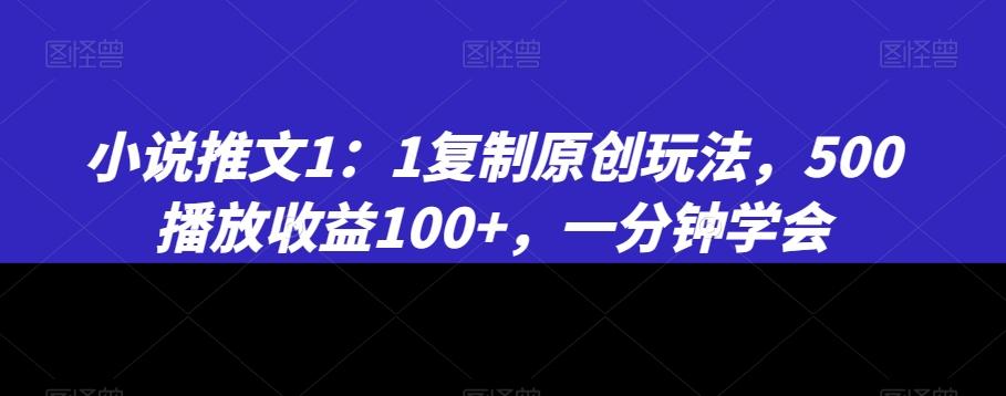 小说推文1：1复制原创玩法，500播放收益100+，一分钟学会【揭秘】-生财社