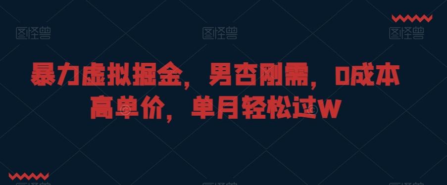 暴力虚拟掘金，男杏刚需，0成本高单价，单月轻松过W【揭秘】-生财社