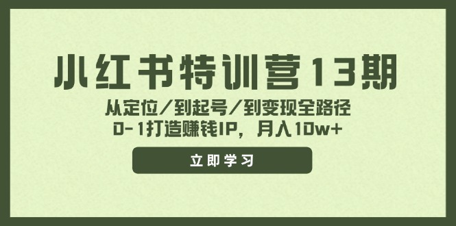 小红书特训营13期，从定位/到起号/到变现全路径，0-1打造赚钱IP，月入10w+-生财社