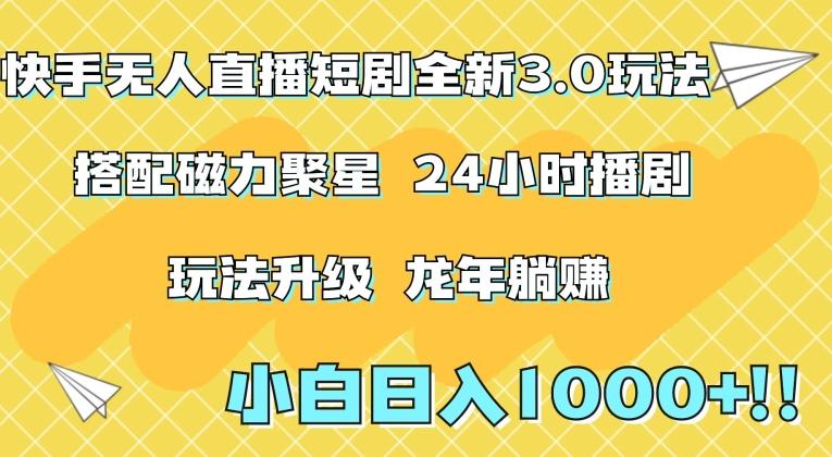 快手无人直播短剧全新玩法3.0，日入上千，小白一学就会，保姆式教学(附资料)【揭秘】-生财社