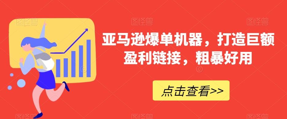 亚马逊爆单机器，打造巨额盈利链接，粗暴好用-生财社