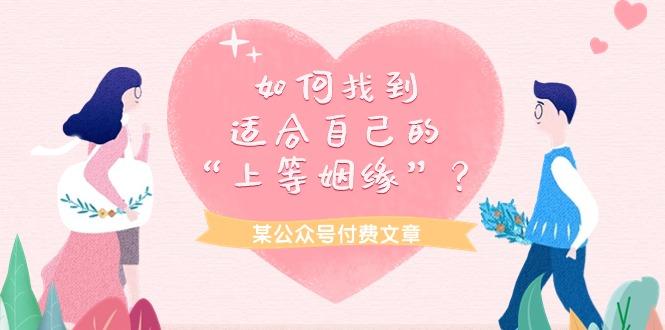 (9902期)某公众号付费文章《如何找到适合自己的“上等姻缘”？》-生财社