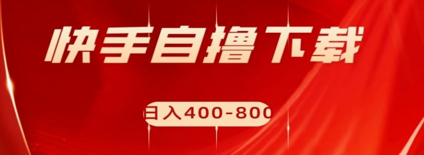 快手自撸下载项目，每天花一个小时，日入400-800【揭秘】-生财社