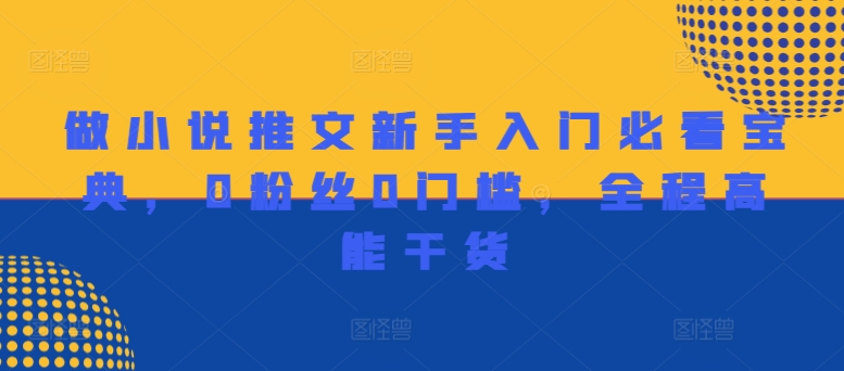 做小说推文新手入门必看宝典，0粉丝0门槛，全程高能干货-生财社